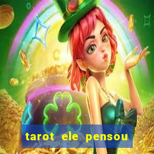 tarot ele pensou em mim hoje